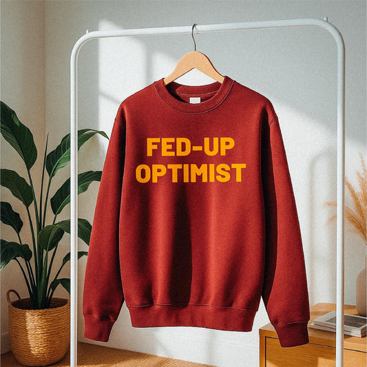 Fed-Up Optimist Sweatshirt: Funny Sarcastic Printed Pullover