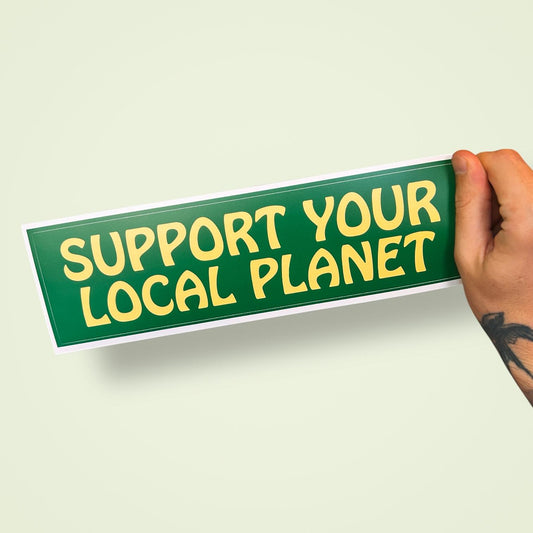 Support Your Local Planet Bumper Sticker | Funny Eco Friendly Car Decal for Earth Lovers | Hippy Bumper Sticker | Tree Hugger Sticker