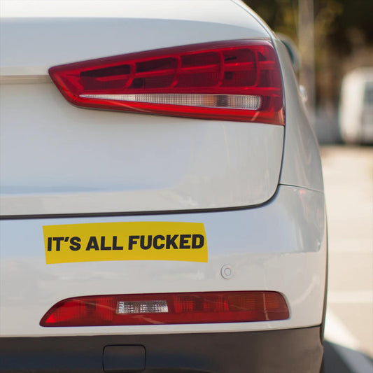 It’s All Fucked Funny Political Bumper Sticker | Dark Humor Vinyl Car Decal | Mental Health Satire Sticker