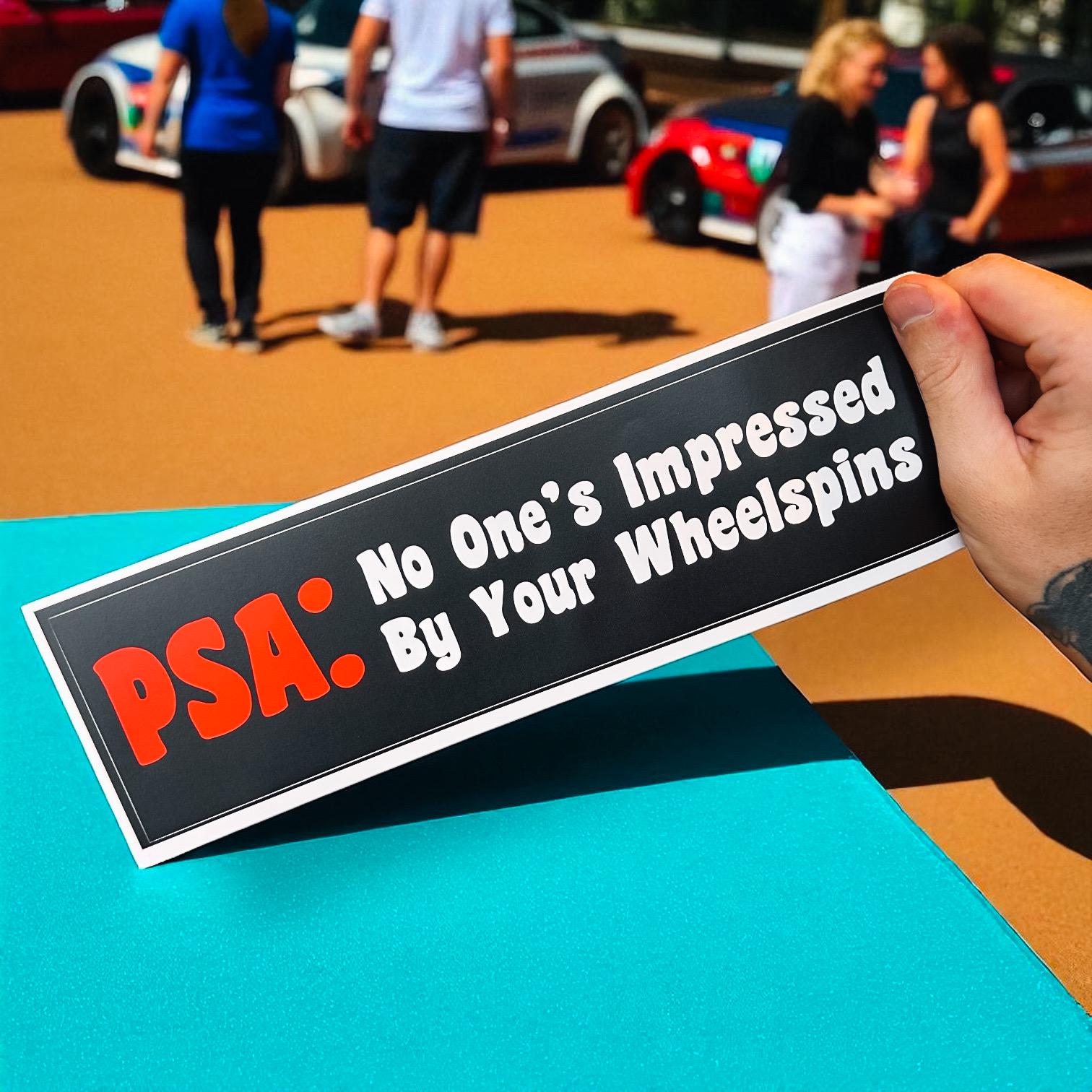 PSA: No One’s Impressed By Your Wheelspins Bumper Sticker | Funny Anti-Car Bro Vinyl Decal | Sarcastic Sticker for Chill Drivers