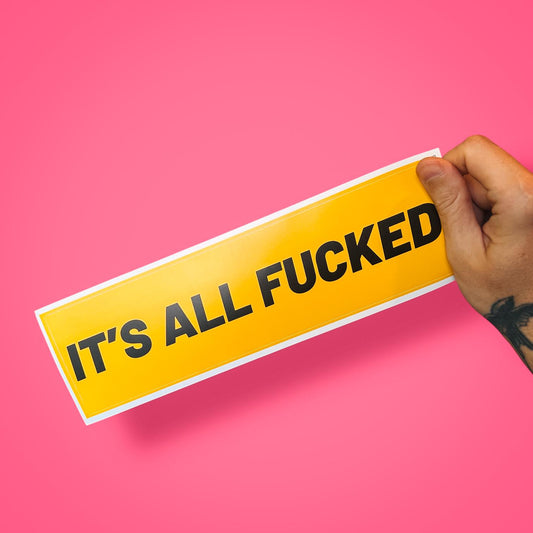 It’s All Fucked Funny Political Bumper Sticker | Dark Humor Vinyl Car Decal | Mental Health Satire Sticker