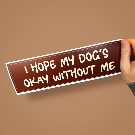 Hope My Dog’s Okay Without Me Bumper Sticker | Funny Dog Parent Car Decal for Anxious Pet Owners | Dog Mum Dog Dad Sticker