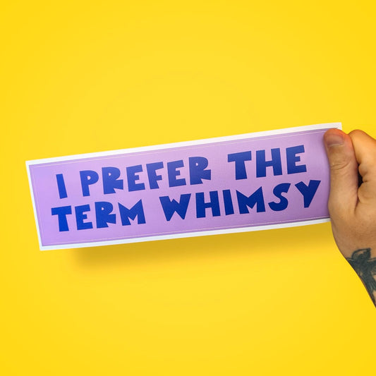 I Prefer the Term Whimsy Bumper Sticker – Funny Quirky Car Decal for Maximalists, Neurospicy Souls, and bad drivers