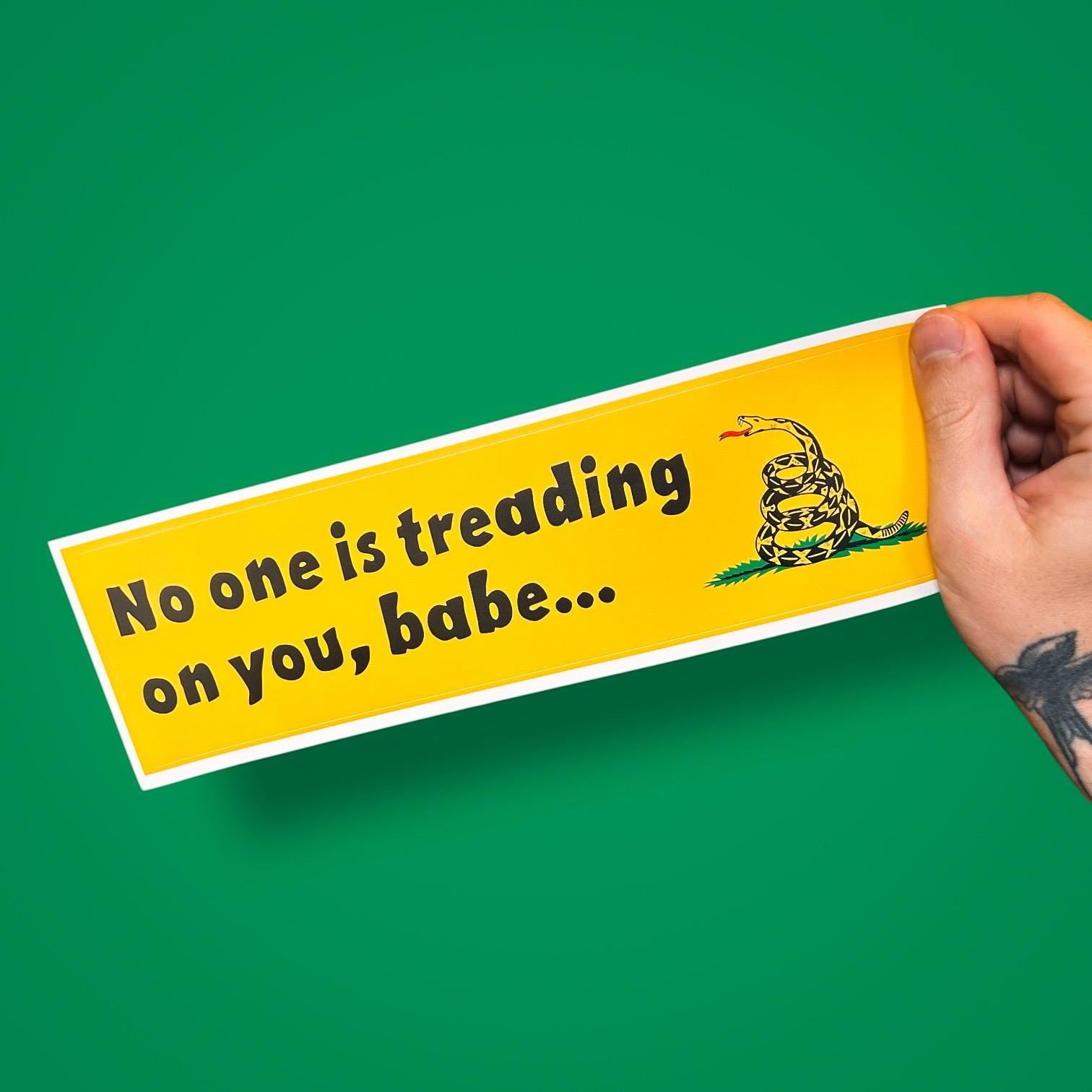 No One Is Treading on You, Babe Bumper Sticker – Funny Political Parody Decal